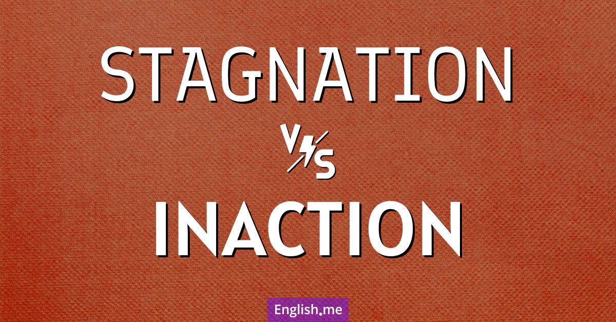 "Stagnation" (stagnation) contre "Inaction" (inaction)