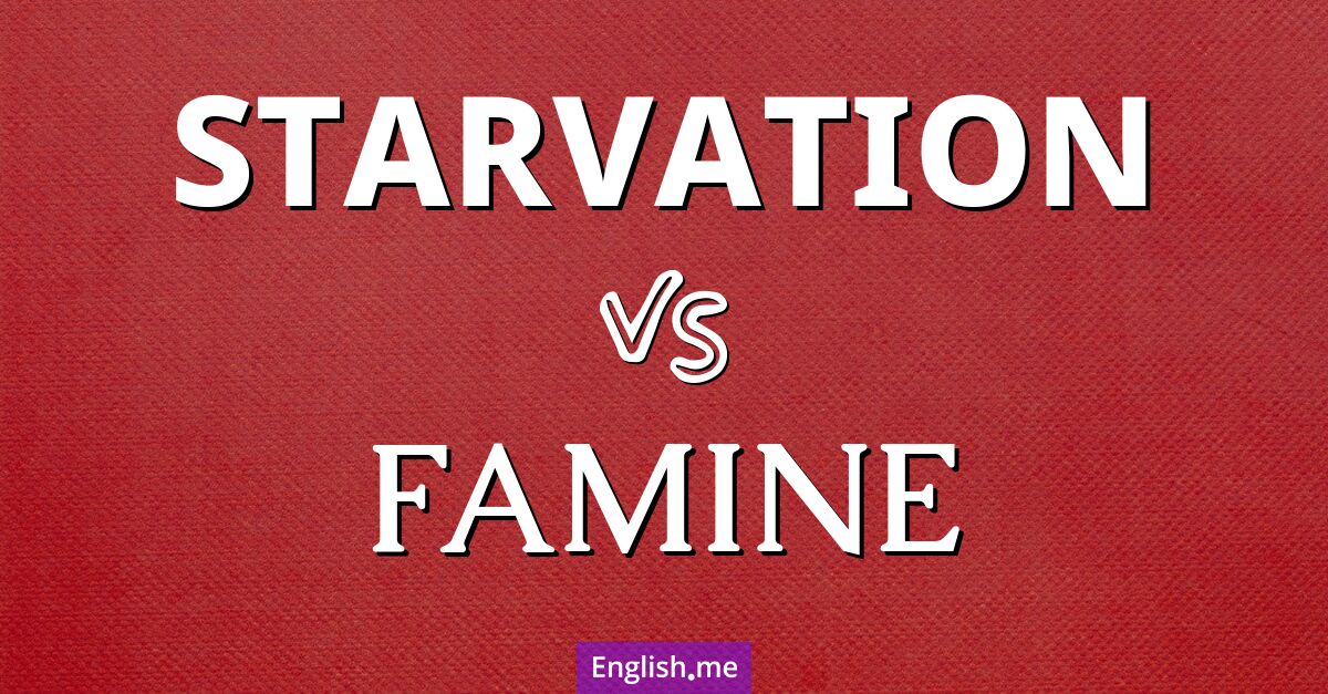 "Starvation" (privation de nourriture / inanition) contre "Famine" (famine)