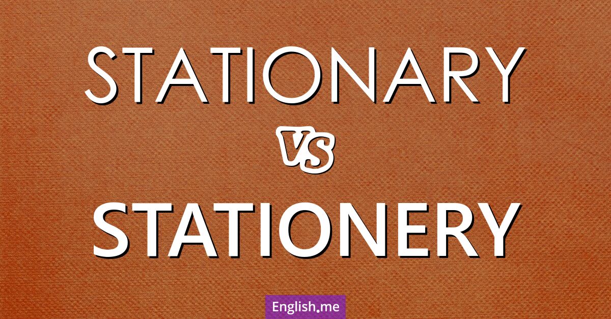 "Stationary" (immobile) contre "Stationery" (fournitures de bureau)