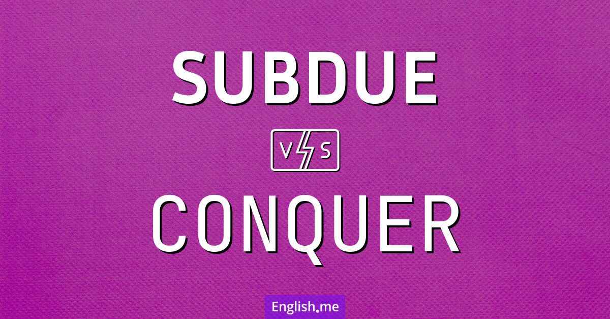 "Subdue" (soumettre) contre "Conquer" (conquérir)