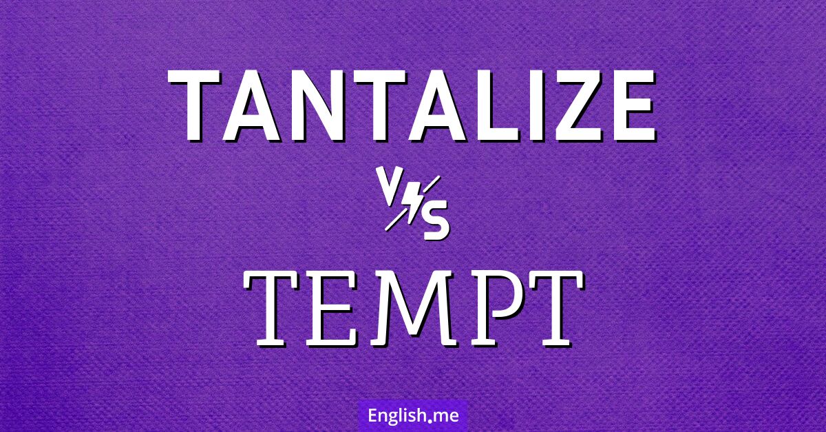 "Tantalize" (tantaliser) contre "Tempt" (tenter) Tantalize and tempt. What's the difference?