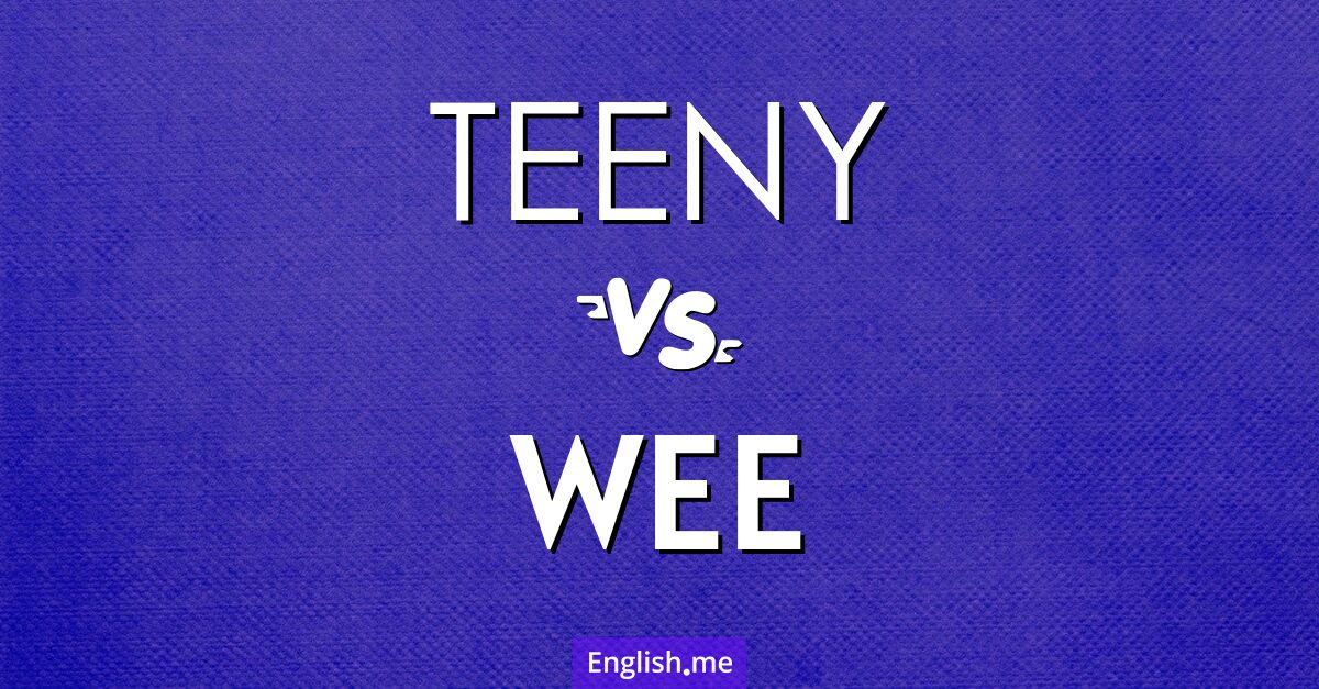 "Teeny" (minuscule) contre "Wee" (tout petit)