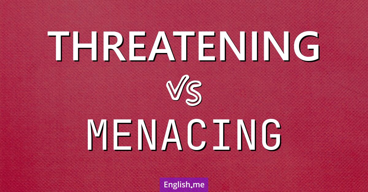 "Threatening" (menaçant) contre "Menacing" (menaçant)