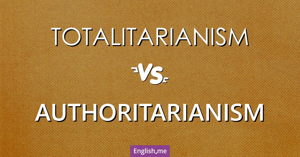 Totalitarianism and authoritarianism. What's the difference?