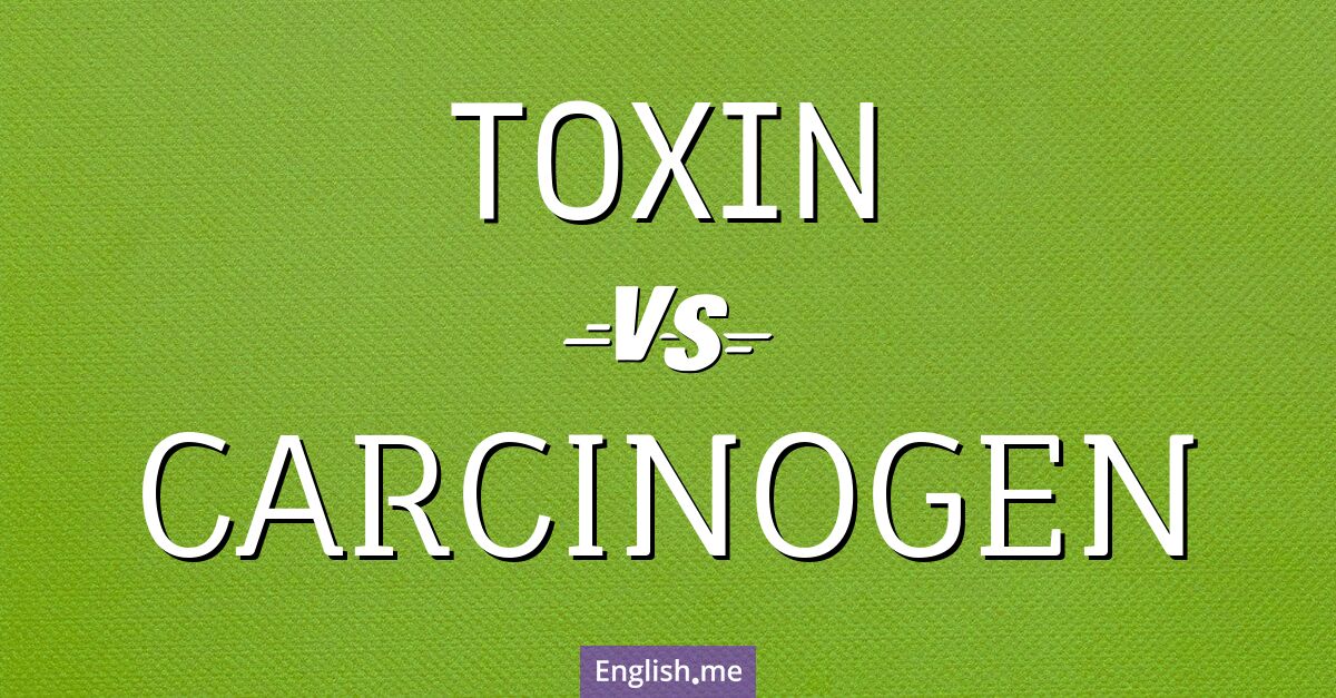 "Toxin" (toxine) contre "Carcinogen" (cancérogène)