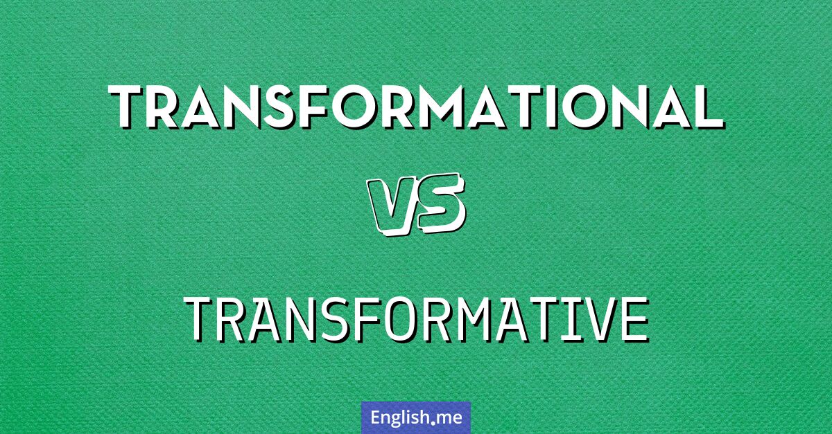 "Transformational" (Transformateur) contre "Transformative" (Transformatif) Transformational and transformative. What's the difference?