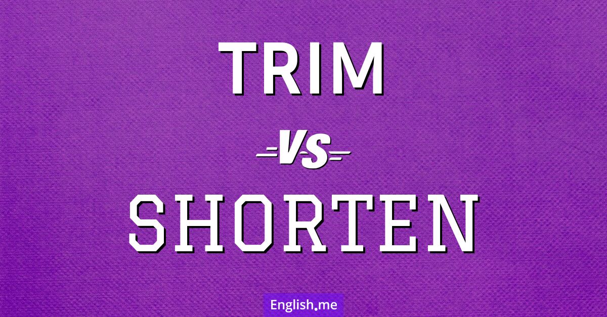 "Trim" (tailler, couper, élaguer) contre "Shorten" (raccourcir)