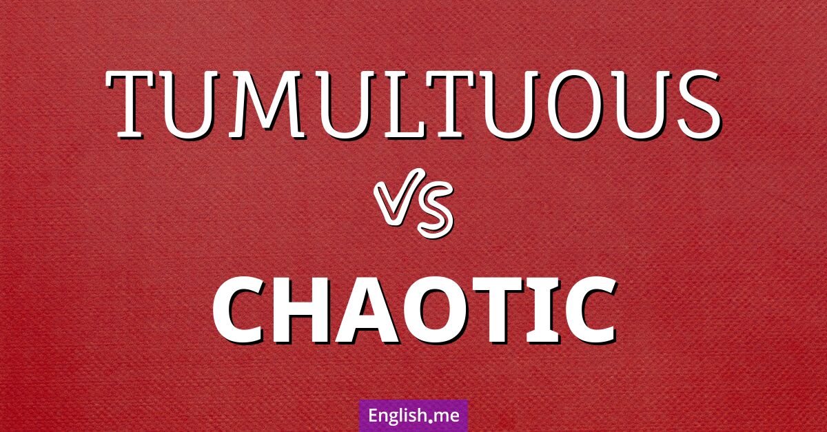 "Tumultuous" (tumultueux) contre "Chaotic" (chaotique)