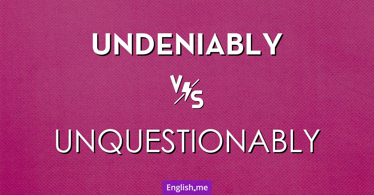 "Undeniably" (indéniablement) contre "Unquestionably" (indiscutablement)