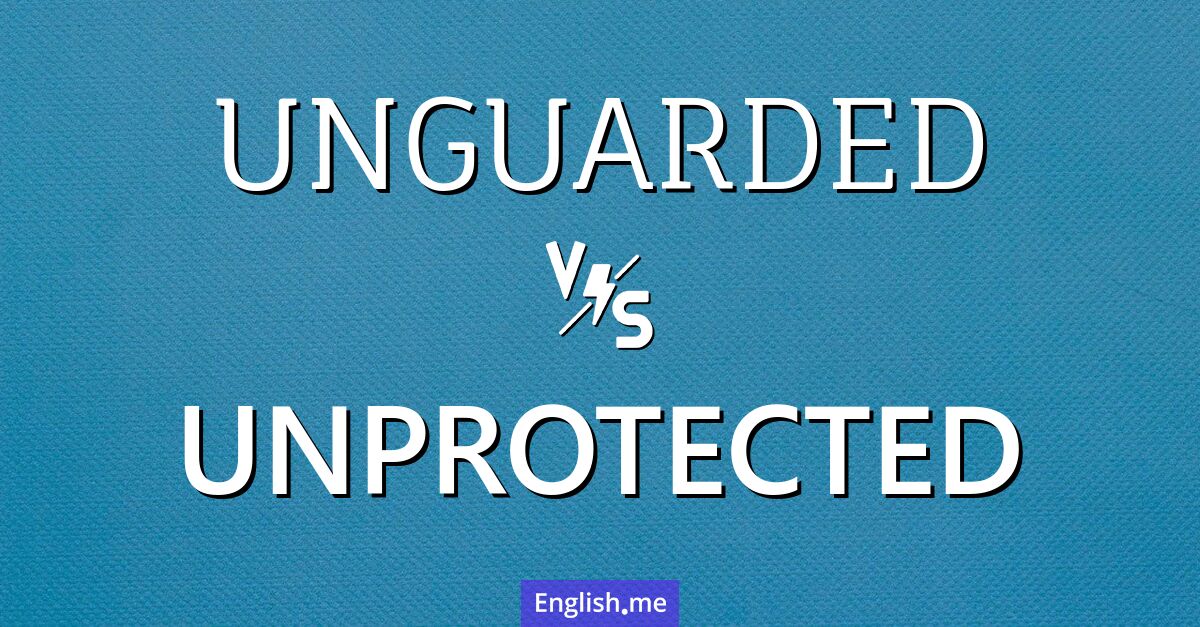 "Unguarded" (sans garde, imprudent) contre "Unprotected" (non protégé, sans protection)