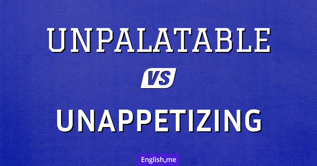 "Unpalatable" (impropre à la consommation) contre "Unappetizing" (peu appétissant)