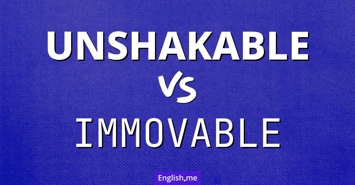 "Unshakable" (inébranlable) contre "Immovable" (immobile)