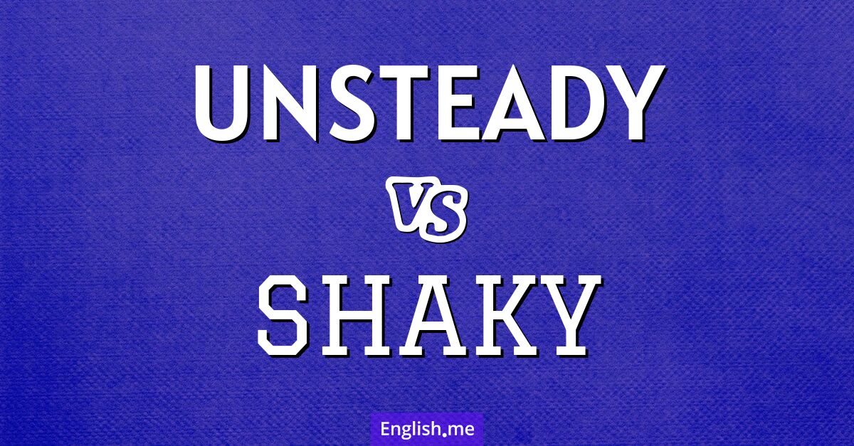"Unsteady" (instable) contre "Shaky" (tremblant ou bancal)