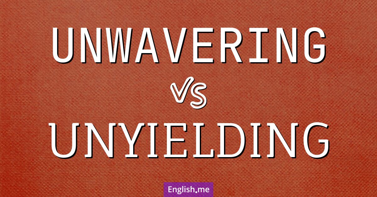 "Unwavering" (inébranlable) contre "Unyielding" (inflexible)