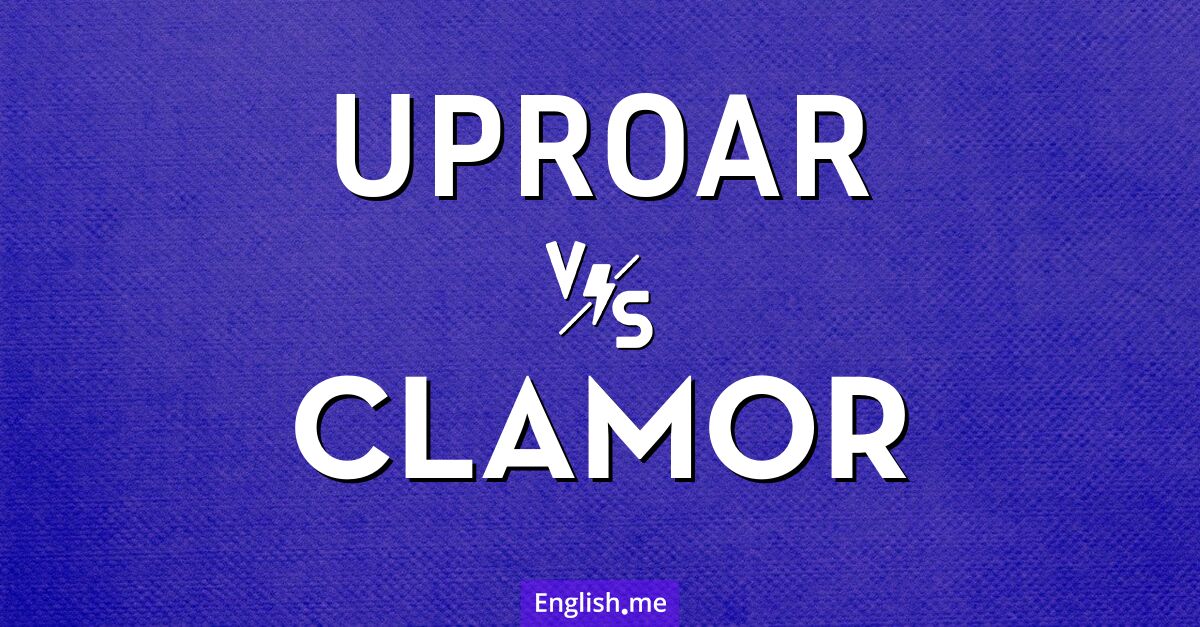 "Uproar" (tumulte) contre "Clamor" (clamor, réclamer bruyamment)