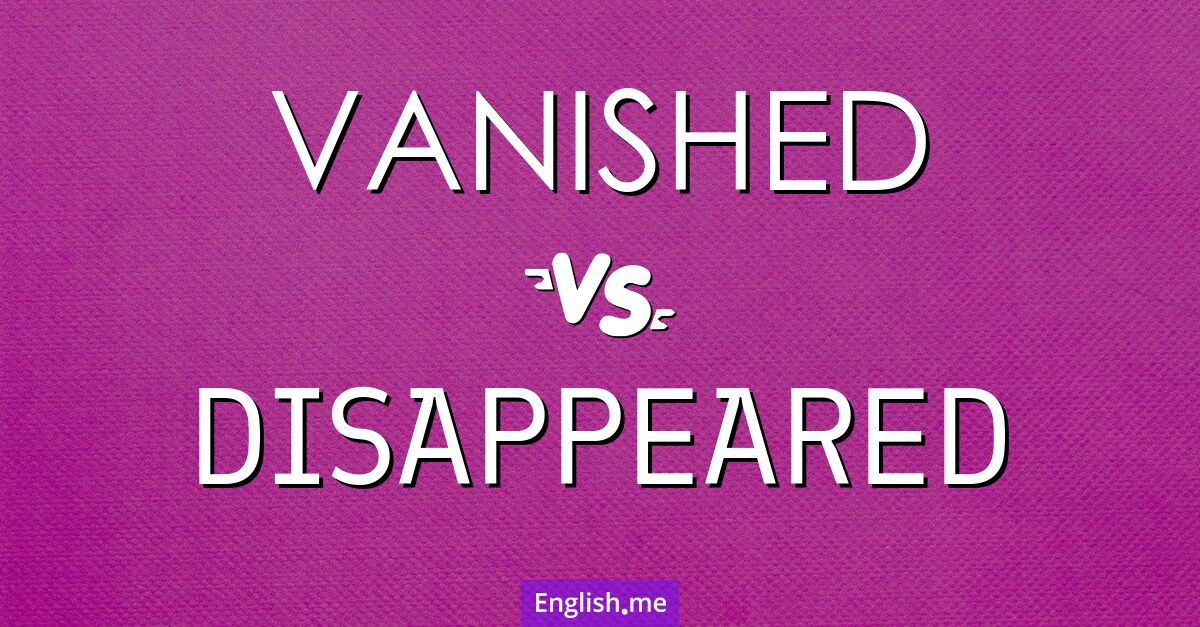 "Vanished" (disparu(e)/volatilisé(e)) contre "Disappeared" (disparu(e))