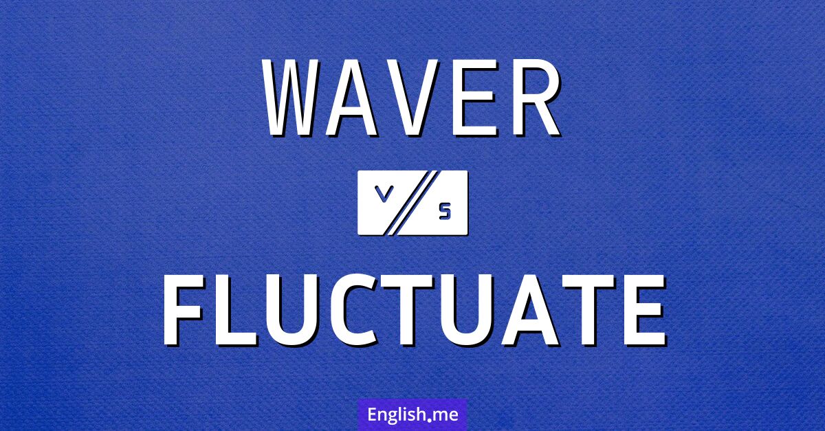 "Waver" (vaciller) contre "Fluctuate" (fluctuer)