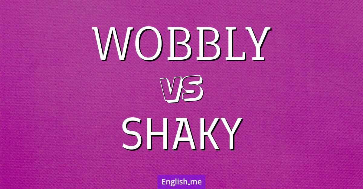 "Wobbly" (branlant) contre "Shaky" (instable)