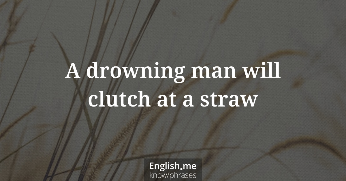 Explication de l'expression “A drowning man will clutch at a straw”