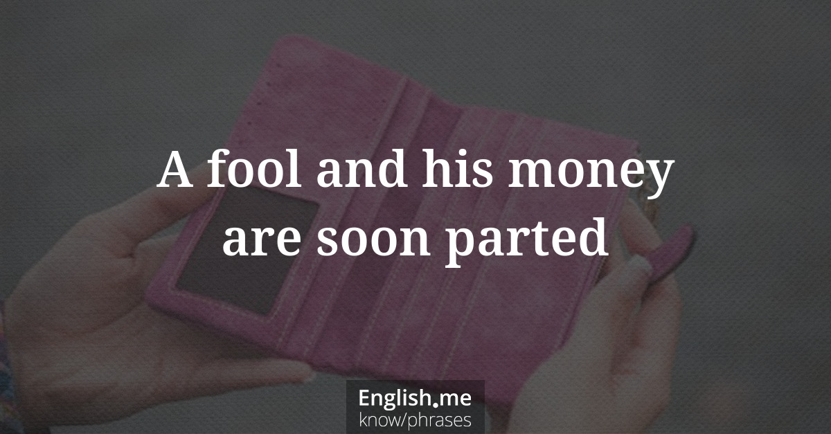 Explication de l'expression “A fool and his money are soon parted”