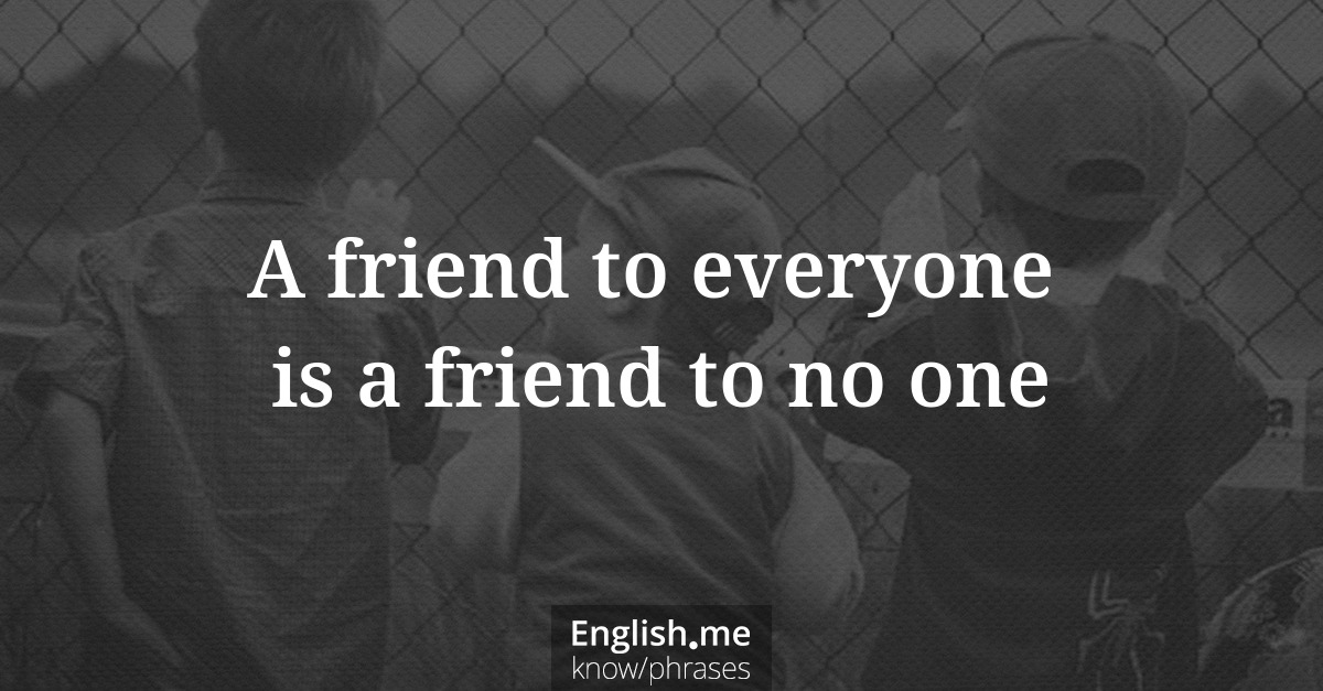 Explication de l'expression “A friend to everyone is a friend to no one”