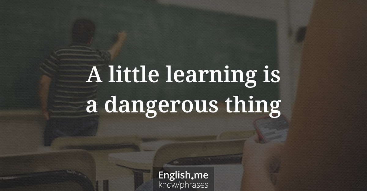 Explication de l'expression “A little learning is a dangerous thing”