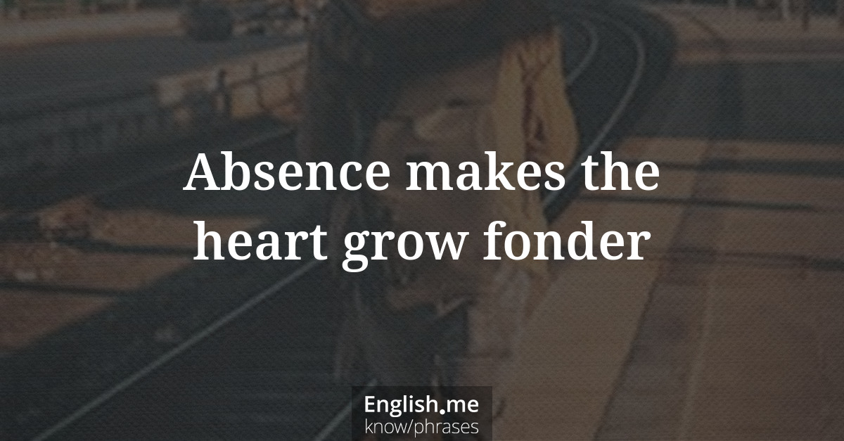 Explication de l'expression “Absence makes the heart grow fonder”