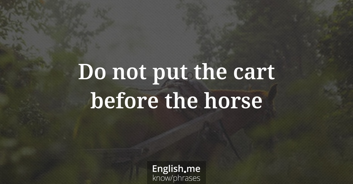 Explication de l'expression “Do not put the cart before the horse”