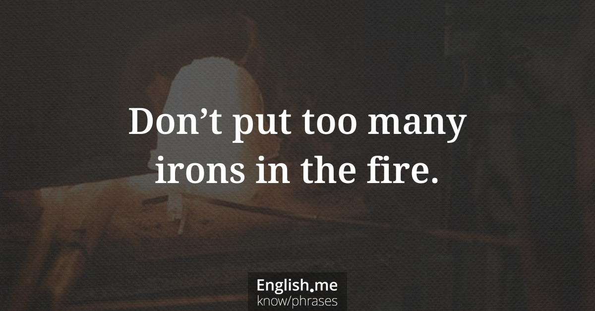 Explication de l'expression “Don’t put too many irons in the fire.”
