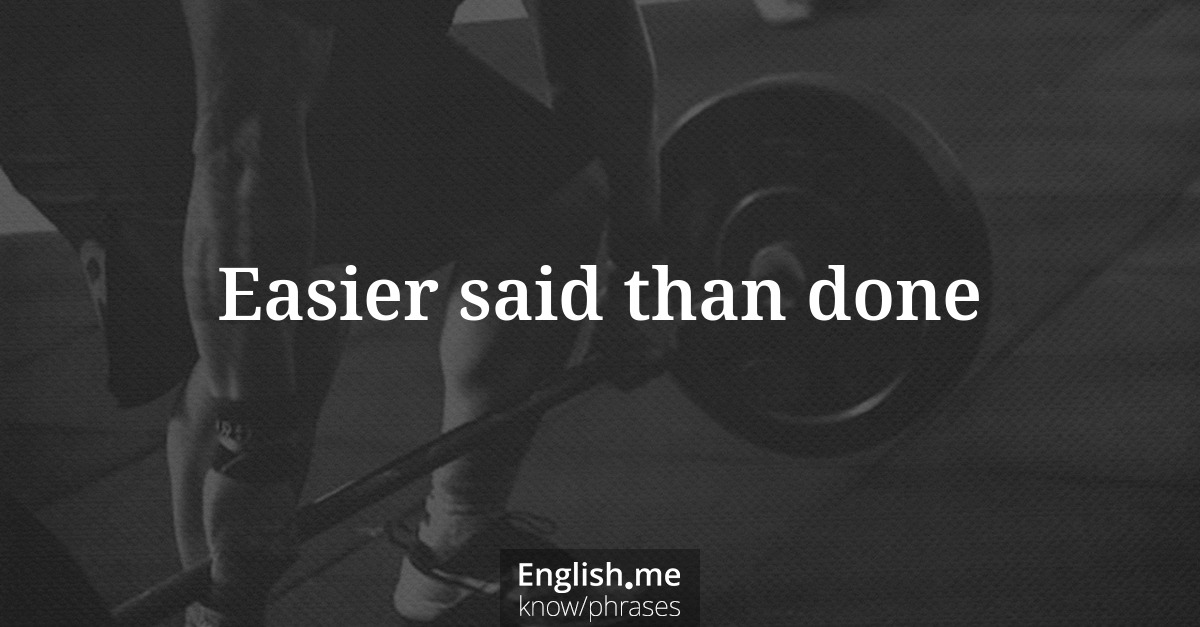 Explication de l'expression “Easier said than done”