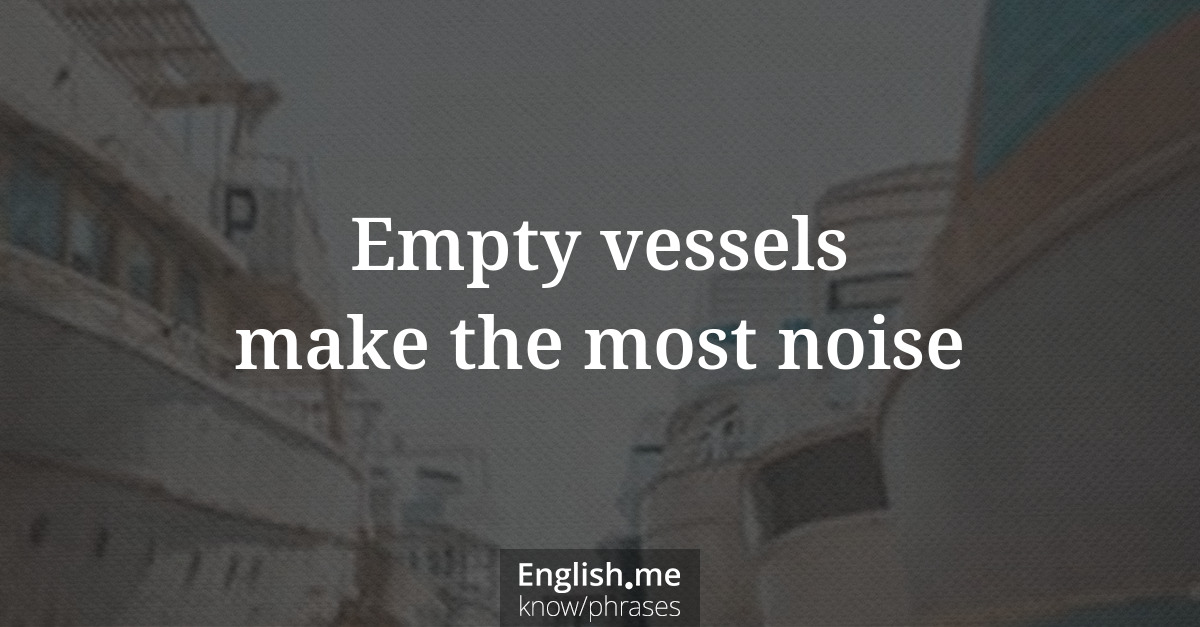Explication de l'expression “Empty vessels make the most noise”