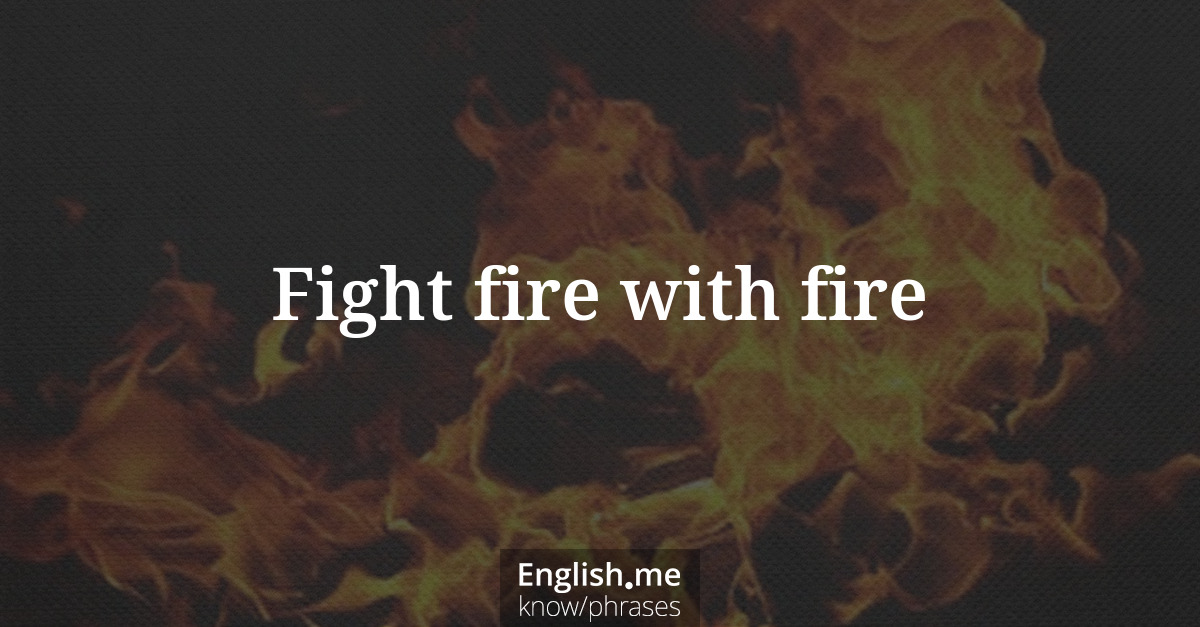 Explication de l'expression “Fight fire with fire”