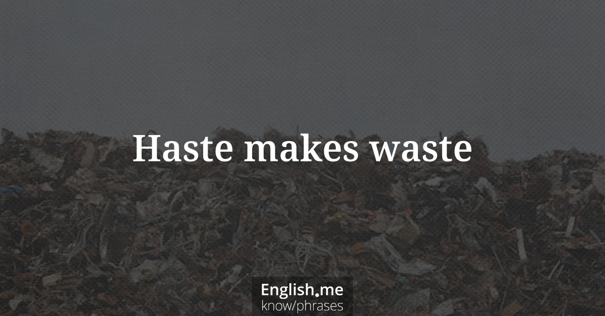 Explication de l'expression “Haste makes waste”