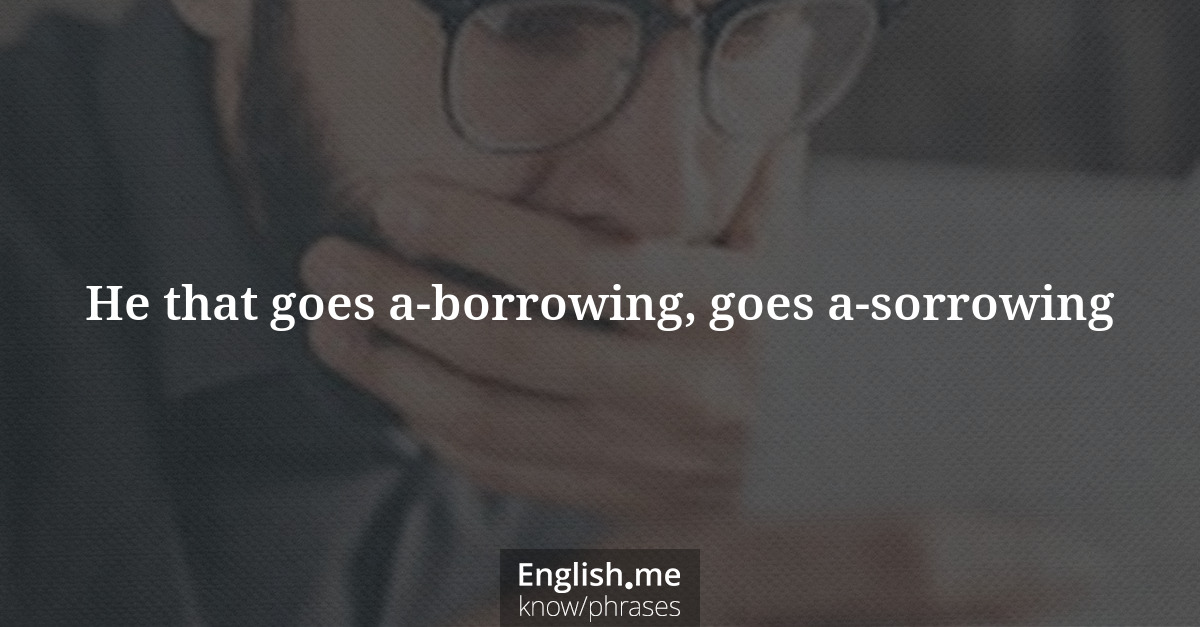 Explication de l'expression “He that goes a-borrowing, goes a-sorrowing”
