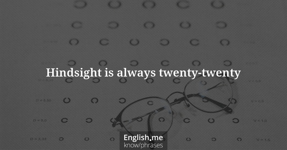 Explication de l'expression “Hindsight is always twenty-twenty”