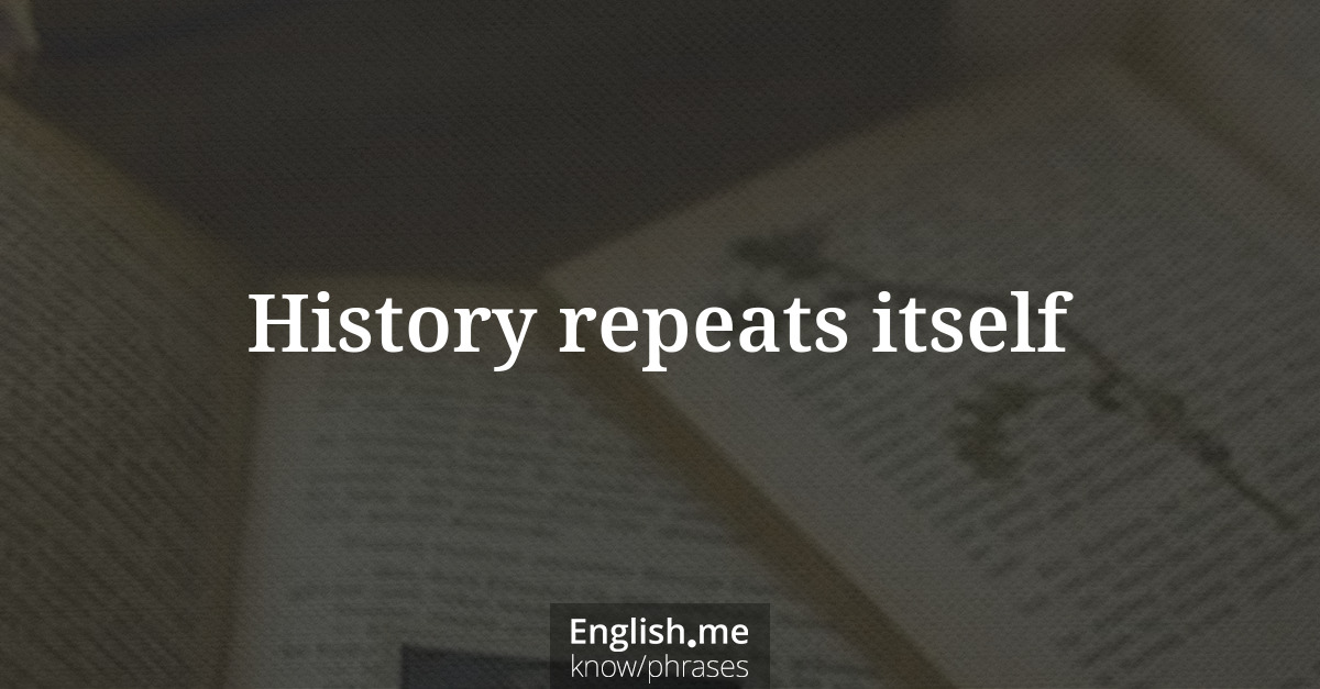 Explication de l'expression “History repeats itself”