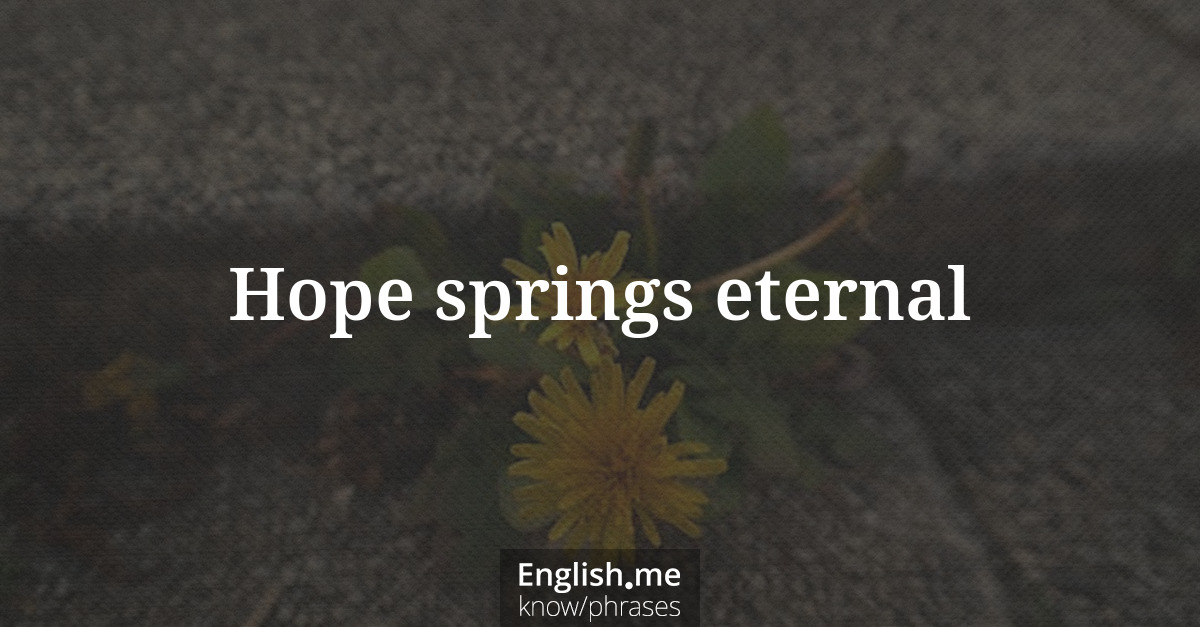 Explication de l'expression “Hope springs eternal”