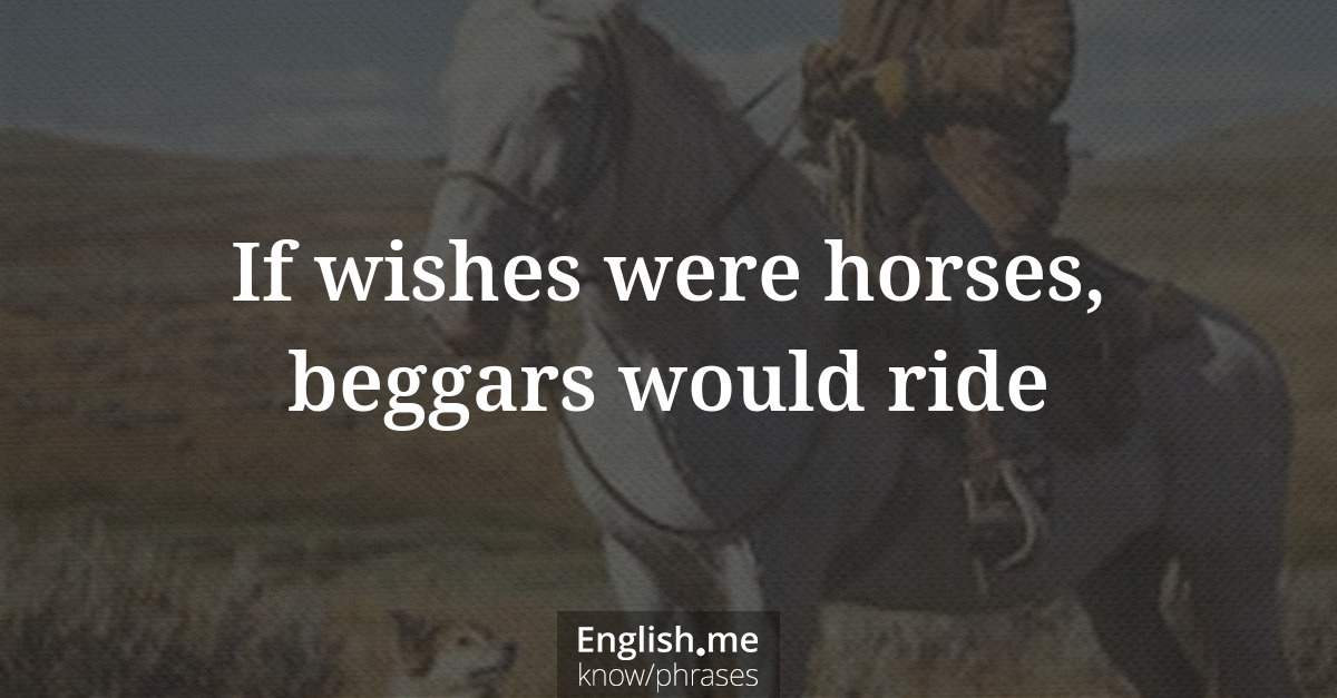 Explication de l'expression “If wishes were horses, beggars would ride”