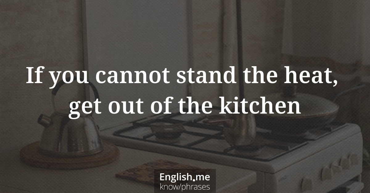 Explication de l'expression “If you cannot stand the heat, get out of the kitchen”