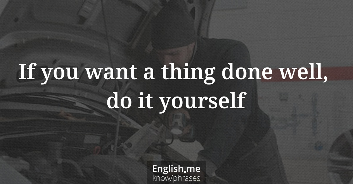 Explication de l'expression “If you want a thing done well, do it yourself”