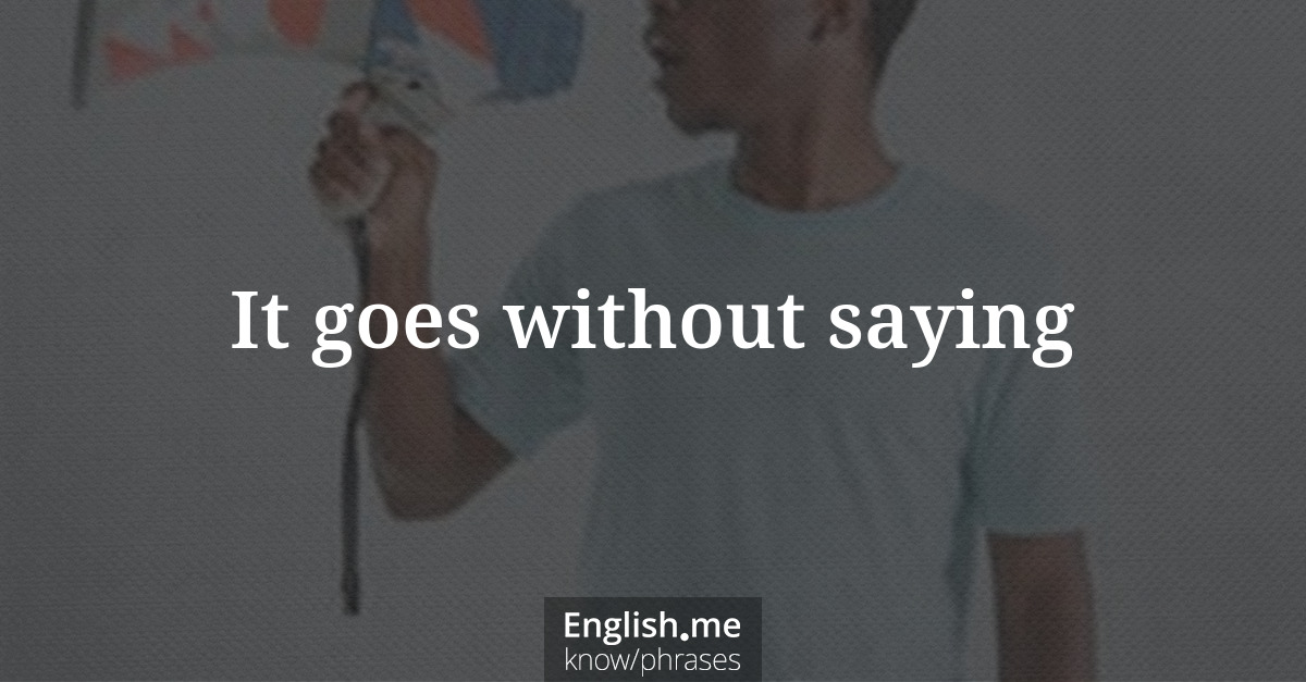 Explication de l'expression “It goes without saying”