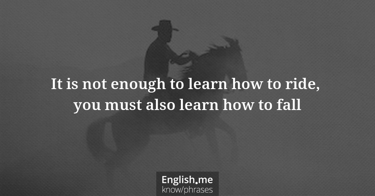 Explication de l'expression “It is not enough to learn how to ride, you must also learn how to fall”