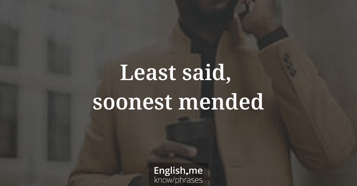 Explication de l'expression “Least said, soonest mended”