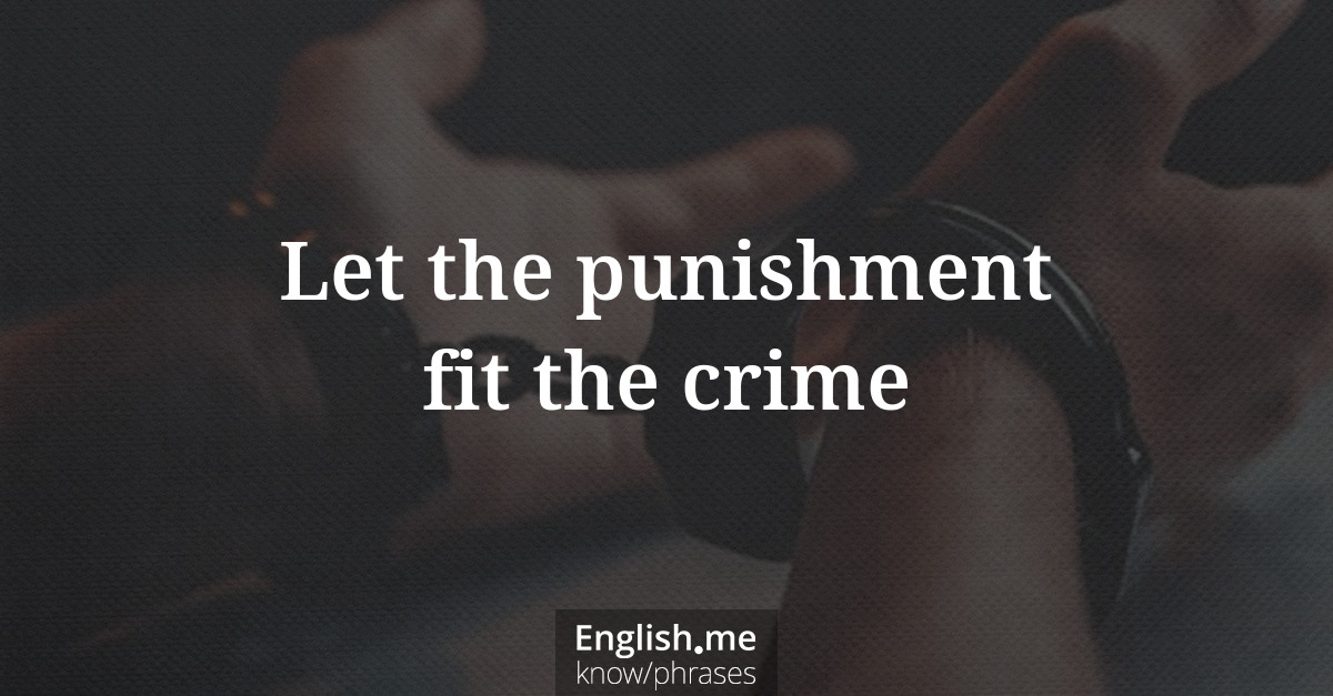 Explication de l'expression “Let the punishment fit the crime”