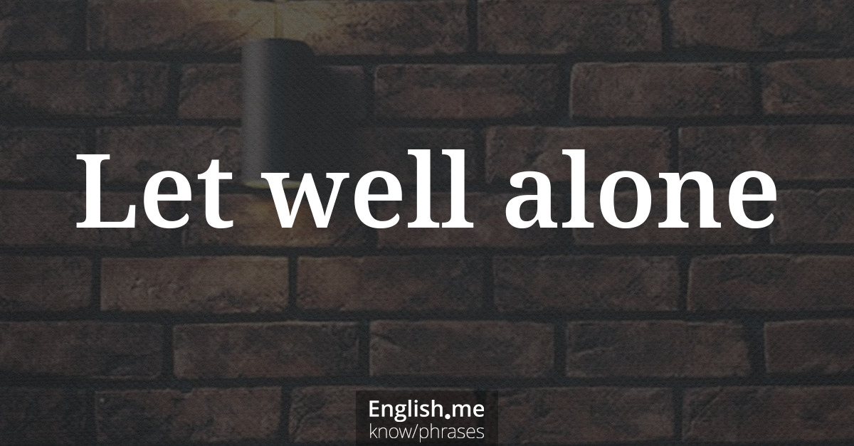 Explication de l'expression “Let well alone”