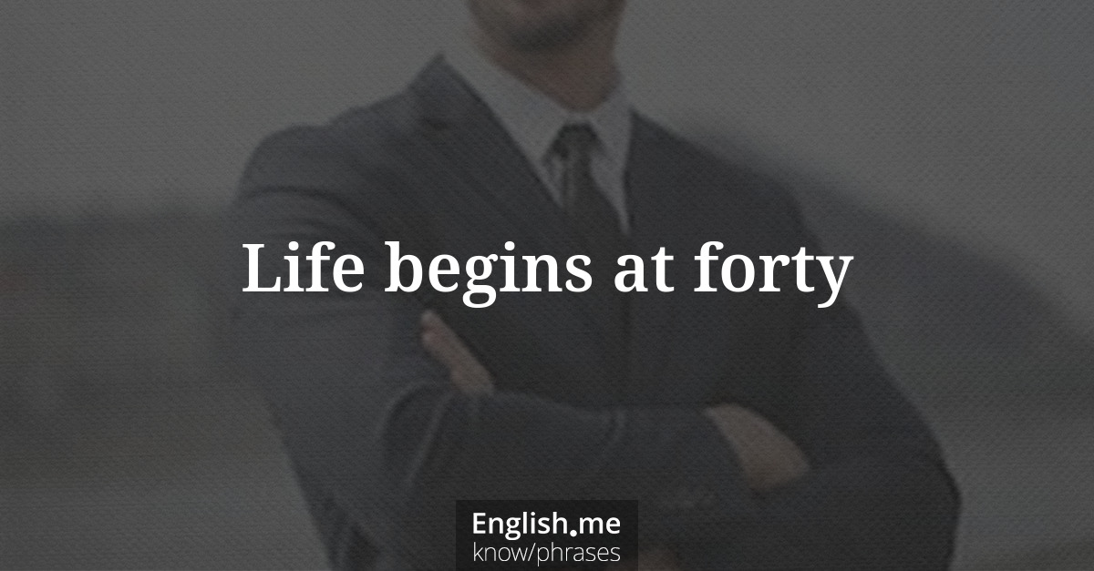 Explication de l'expression “Life begins at forty”
