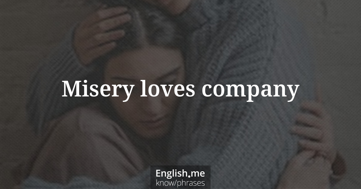 Explication de l'expression “Misery loves company”