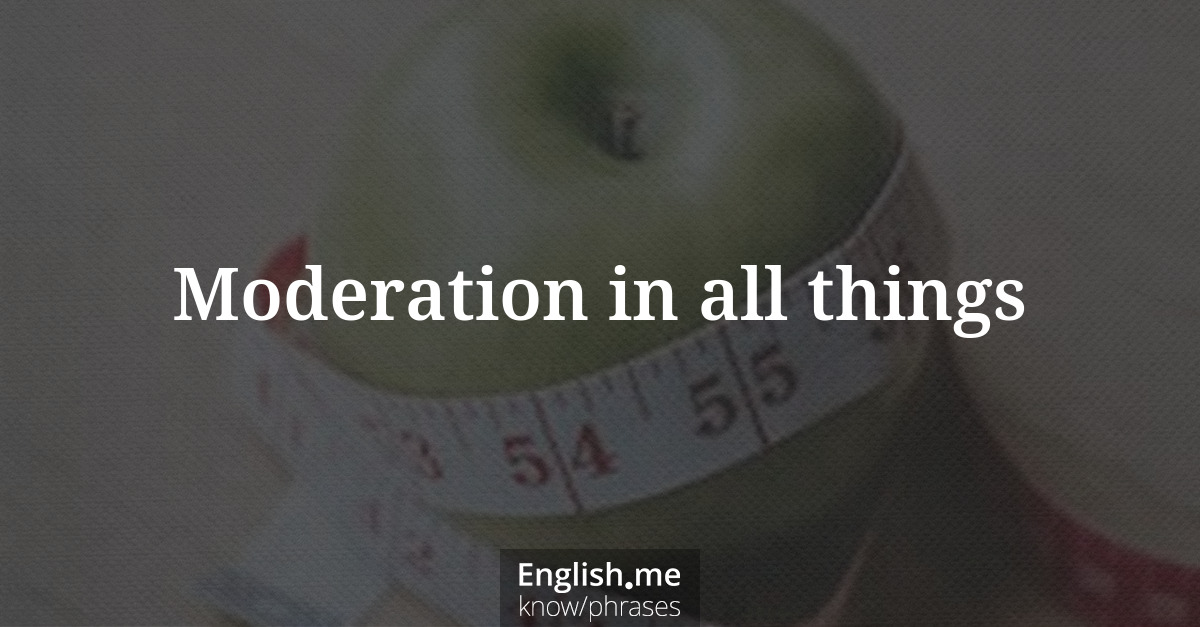 Explication de l'expression “Moderation in all things”