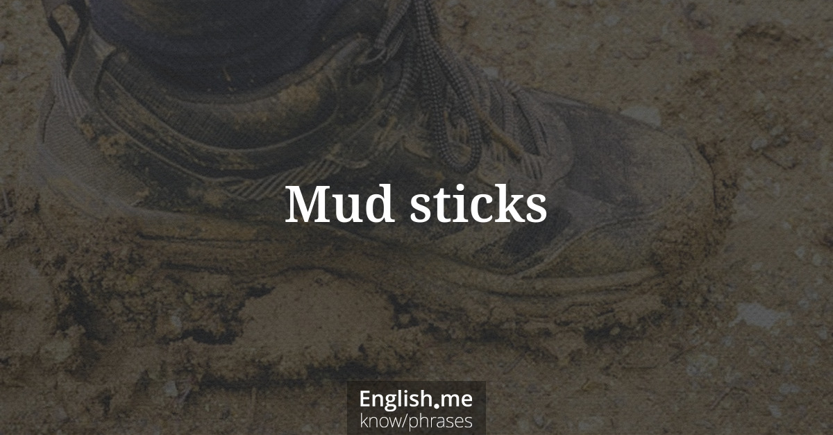 Explication de l'expression “Mud sticks”