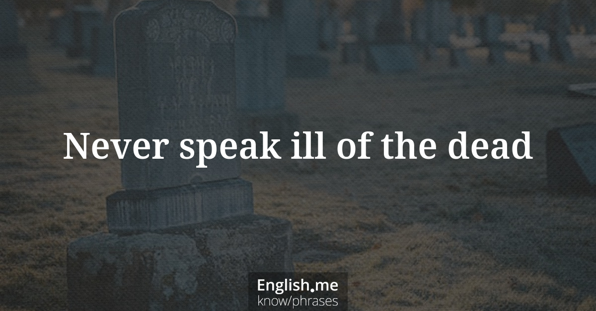 Explication de l'expression “Never speak ill of the dead”